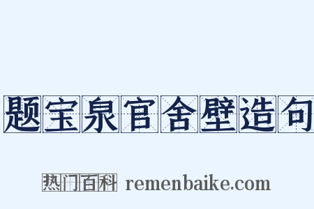 题宝泉官舍壁造句是什么意思的图片